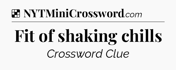 Solution: Fit of shaking chills - NYT Crossword