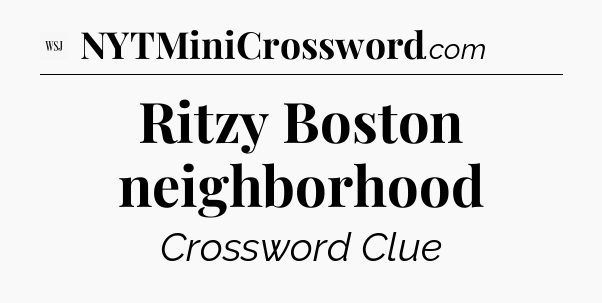 Ritzy Boston neighborhood - WSJ Crossword