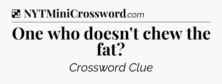 Solution: One who doesn't chew the fat - NYT Crossword