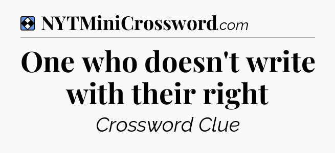 Solution: One who doesn't write with their right - NYT Mini Crossword