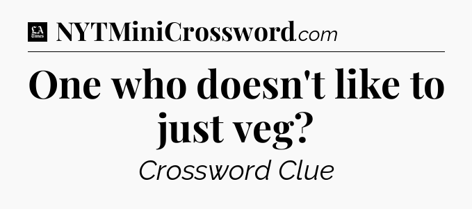 One who doesn't like to just veg - LA Times Crossword