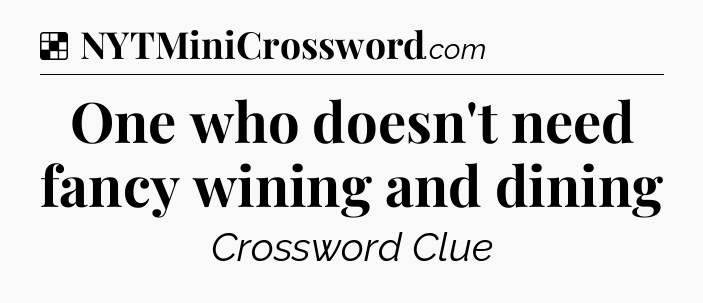 Solution: One who doesn't need fancy wining and dining - NYT Crossword