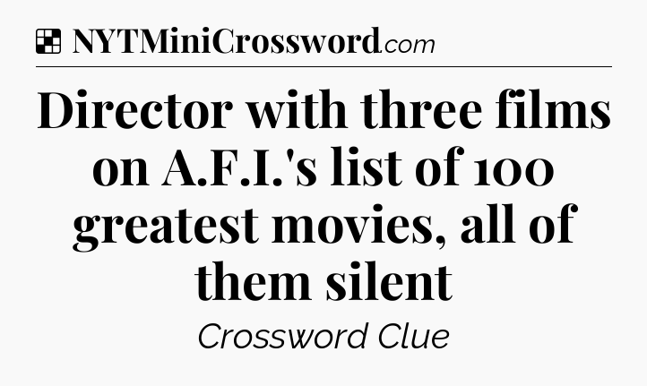 Solution: Director with three films on A.F.I.'s list of 100 greatest movies, all of them silent - NYT Crossword