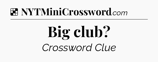 Solution: Big club - NYT Crossword