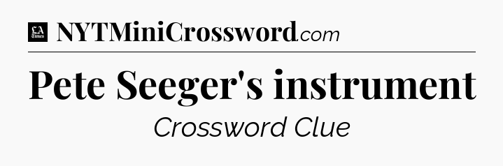 Pete Seeger's instrument - LA Times Crossword