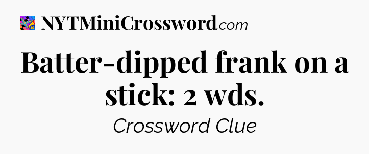 Batter-dipped frank on a stick: 2 wds Crossword Clue