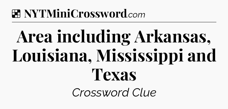 Solution: Area including Arkansas, Louisiana, Mississippi and Texas - NYT Crossword