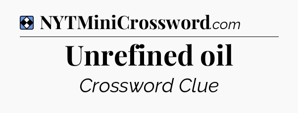 Solution: Unrefined oil - NYT Mini Crossword