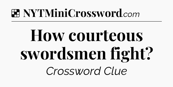 Solution: How courteous swordsmen fight - NYT Crossword