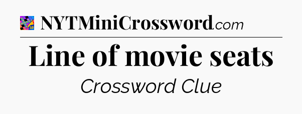 Line of movie seats Crossword Clue