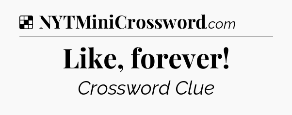 Solution: Like, forever - NYT Crossword