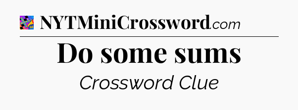 Do some sums Crossword Clue