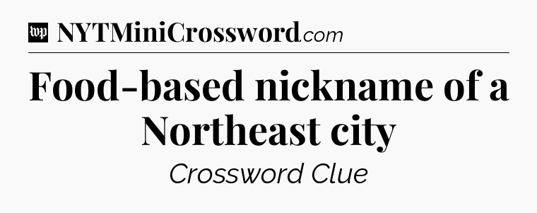 Food-based nickname of a Northeast city Crossword Clue