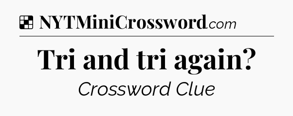 Solution: Tri and tri again - NYT Crossword