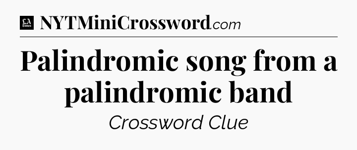 Palindromic song from a palindromic band - LA Times Crossword