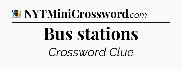 Bus stations Crossword Clue
