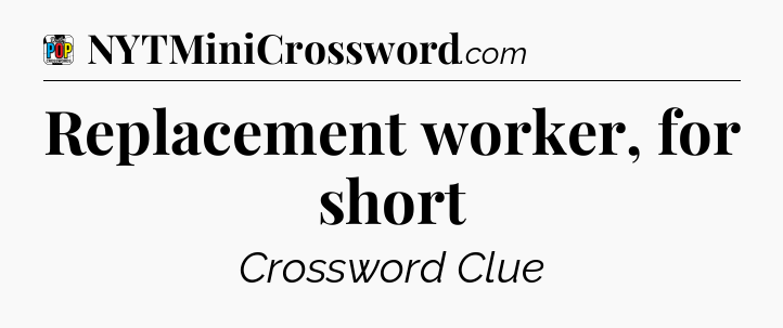 Replacement worker, for short Crossword Clue