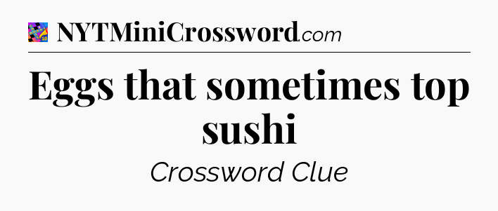 Eggs that sometimes top sushi Crossword Clue