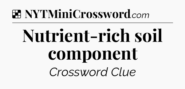 Solution: Nutrient-rich soil component - NYT Crossword