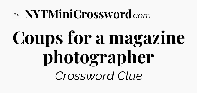 Coups for a magazine photographer - WSJ Crossword