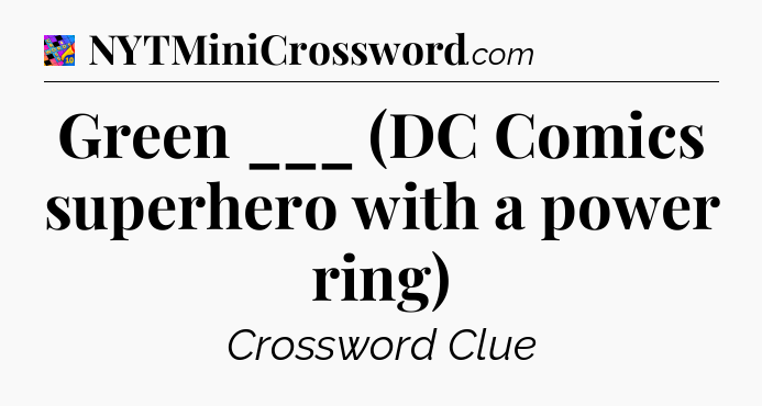 Green ___ (DC Comics superhero with a power ring) Crossword Clue