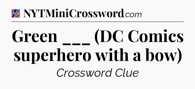 Green ___ (DC Comics superhero with a bow) Crossword Clue