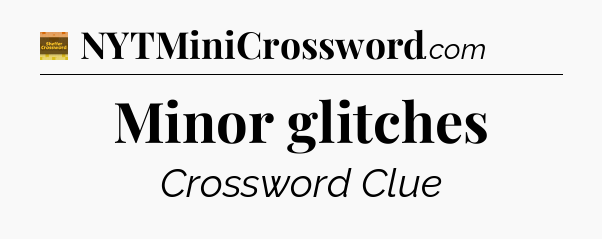 Minor glitches - Eugene Sheffer Crossword