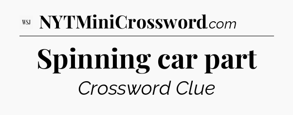 Spinning car part - WSJ Crossword