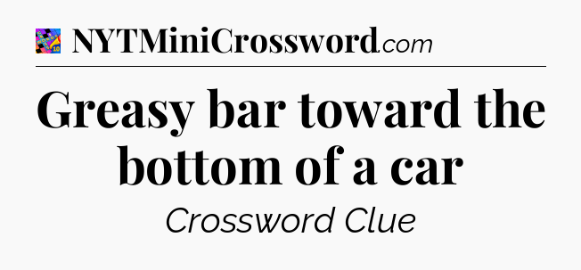 Greasy bar toward the bottom of a car Crossword Clue
