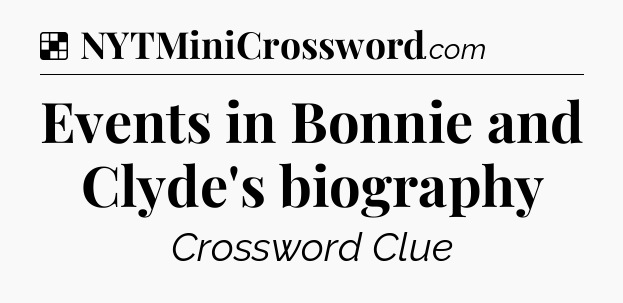 Solution: Events in Bonnie and Clyde's biography - NYT Crossword