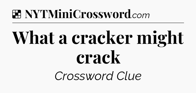 Solution: What a cracker might crack - NYT Crossword