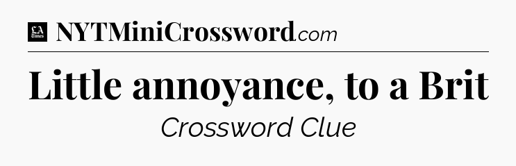 Little annoyance, to a Brit - LA Times Crossword