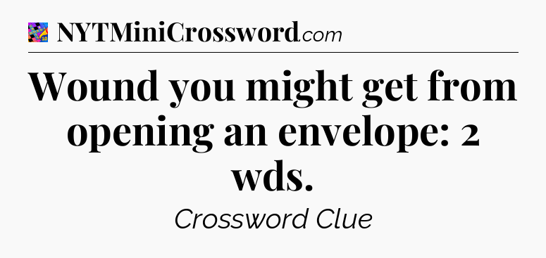 Wound you might get from opening an envelope: 2 wds Crossword Clue