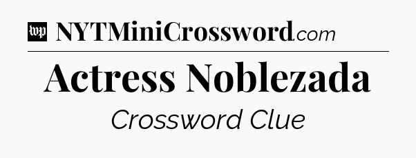 Actress Noblezada Crossword Clue