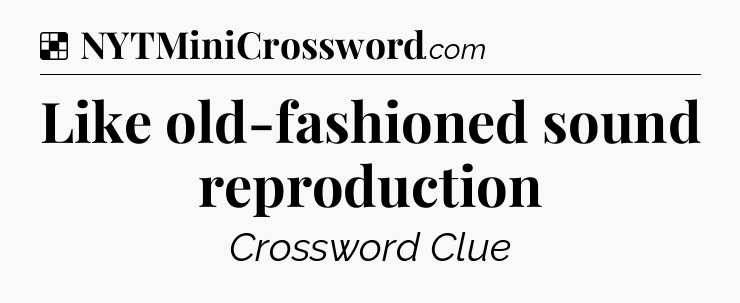 Solution: Like old-fashioned sound reproduction - NYT Crossword