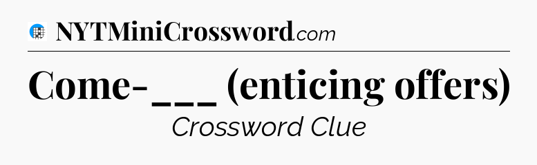 Come-___ (enticing offers) Crossword Clue