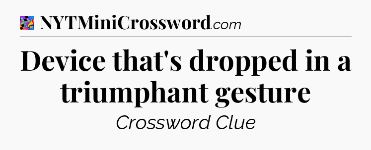 Device that's dropped in a triumphant gesture Crossword Clue