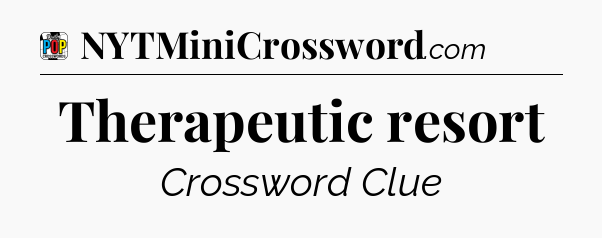 Therapeutic resort Crossword Clue
