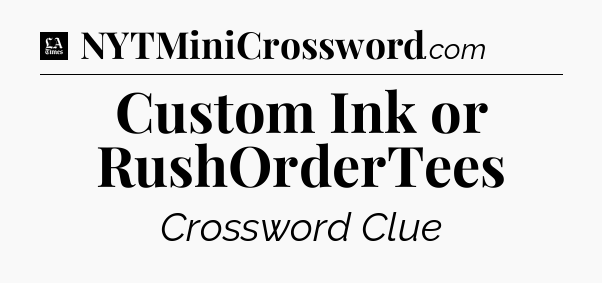 Custom Ink or RushOrderTees - LA Times Crossword