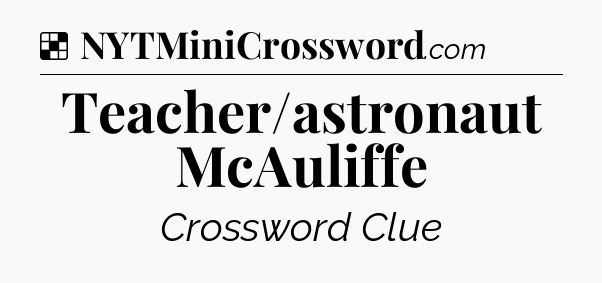 Solution: Teacher/astronaut McAuliffe - NYT Crossword