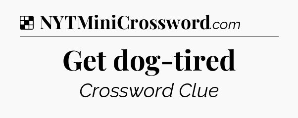 Solution: Get dog-tired - NYT Crossword