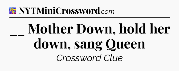 __ Mother Down, hold her down, sang Queen Codycross