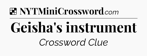 Solution: Geisha's instrument - NYT Crossword