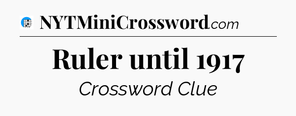 Ruler until 1917 Crossword Clue