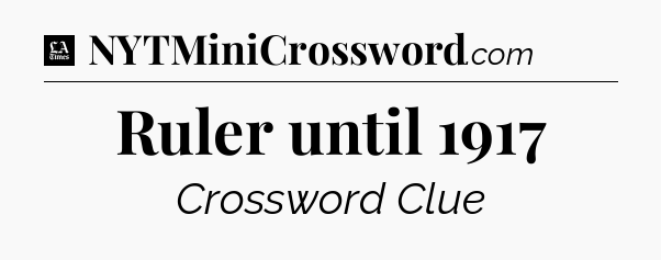 Ruler until 1917 - LA Times Crossword