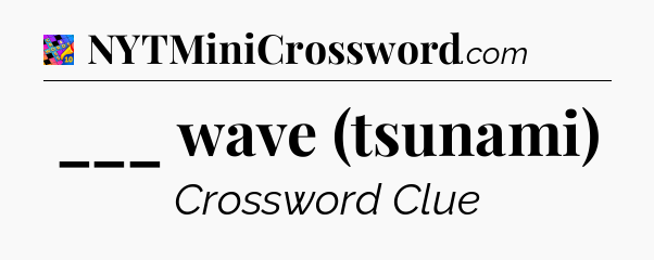 ___ wave (tsunami) Crossword Clue