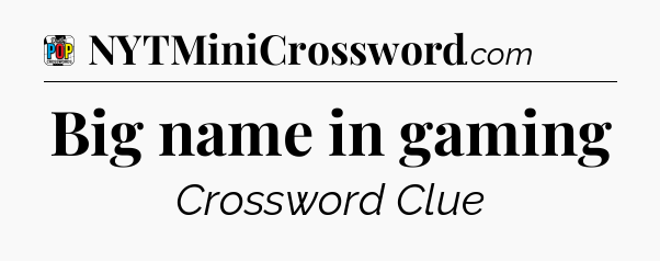 Big name in gaming Crossword Clue