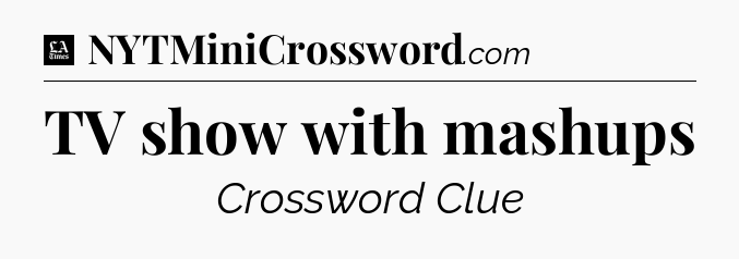 TV show with mashups - LA Times Crossword