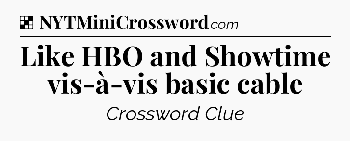 Solution: Like HBO and Showtime vis-à-vis basic cable - NYT Crossword