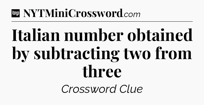 Italian number obtained by subtracting two from three Crossword Clue